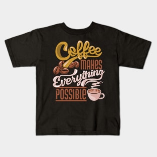 Coffee Makes Everything Possible Kids T-Shirt